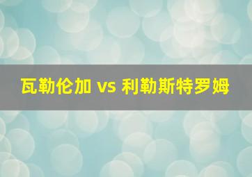 瓦勒伦加 vs 利勒斯特罗姆